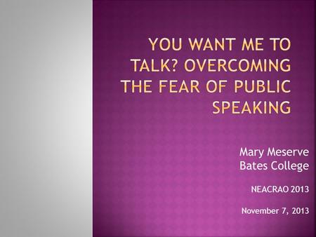Mary Meserve Bates College NEACRAO 2013 November 7, 2013.