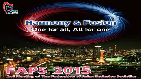 Federation of Asian Perfusion Societies FAPS. FAPS 2015 Congress Informa tion Period ： October 16 (Friday) - 18 (Sunday), 2015 Venue ： Kobe International.
