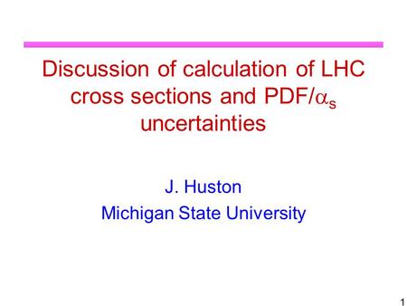 Discussion of calculation of LHC cross sections and PDF/  s uncertainties J. Huston Michigan State University 1.