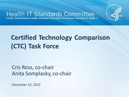 Certified Technology Comparison (CTC) Task Force Cris Ross, co-chair Anita Somplasky, co-chair December 10, 2015.