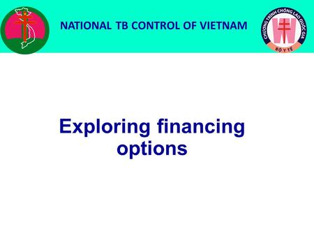 Exploring financing options NATIONAL TB CONTROL OF VIETNAM.