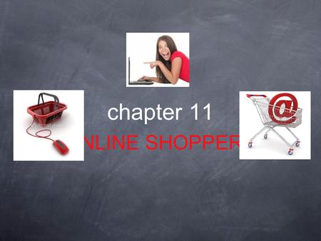 Chapter 11 ONLINE SHOPPERS. Do you use internet for shopping? How often do you shop online? What kind of things can people buy on the Internet? Can you.