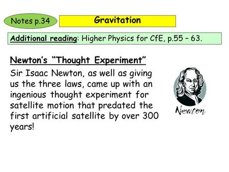 Gravitation Additional reading: Higher Physics for CfE, p.55 – 63. Notes p.34 Newton’s “Thought Experiment” Sir Isaac Newton, as well as giving us the.