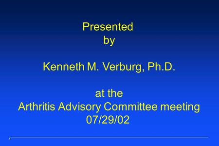 1 Presented by Kenneth M. Verburg, Ph.D. at the Arthritis Advisory Committee meeting 07/29/02.