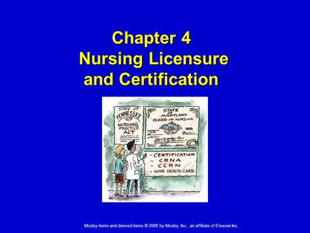 Mosby items and derived items © 2008 by Mosby, Inc., an affiliate of Elsevier Inc. Chapter 4 Nursing Licensure and Certification.
