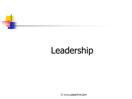 Leadership © www.paperhint.com. Leadership Leadership Defined The process of inspiring, influencing, and guiding others to participate in a common effort.