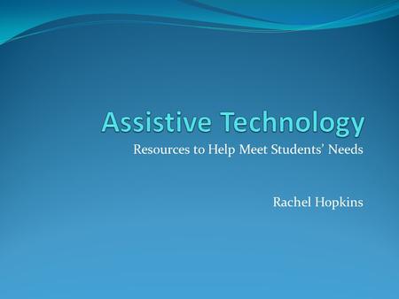 Resources to Help Meet Students’ Needs Rachel Hopkins.