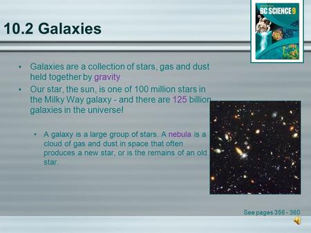 10.2 Galaxies Galaxies are a collection of stars, gas and dust held together by gravity Our star, the sun, is one of 100 million stars in the Milky Way.
