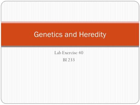 Genetics and Heredity Lab Exercise 40 BI 233.