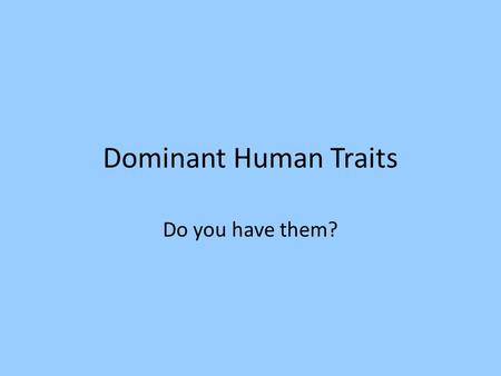 Dominant Human Traits Do you have them?.