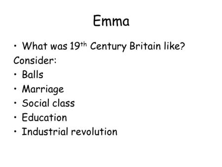 Emma What was 19 th Century Britain like? Consider: Balls Marriage Social class Education Industrial revolution.