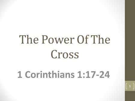 The Power Of The Cross 1 Corinthians 1:17-24.