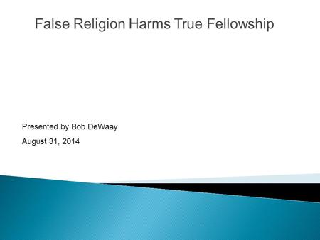 False Religion Harms True Fellowship Presented by Bob DeWaay August 31, 2014.