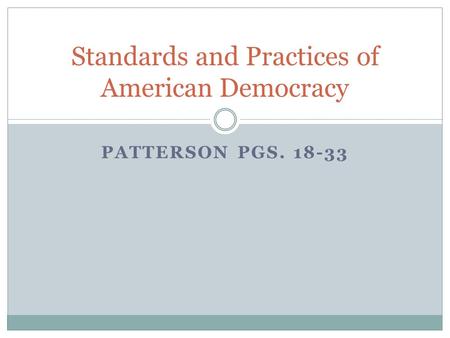 PATTERSON PGS. 18-33 Standards and Practices of American Democracy.