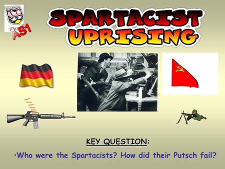 KEY QUESTION KEY QUESTION: Who were the Spartacists? How did their Putsch fail?