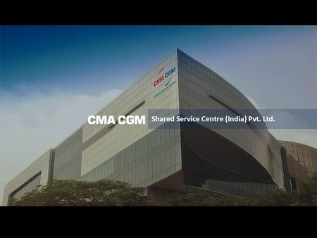Shared Service Centre (India) Pvt. Ltd.. CMA CGM Shared Service Centre India Pvt Ltd: We are pleased to introduce us as CMA CGM Shared Service Centre.
