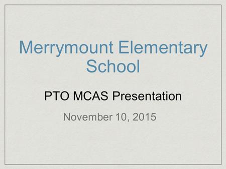Merrymount Elementary School PTO MCAS Presentation November 10, 2015.