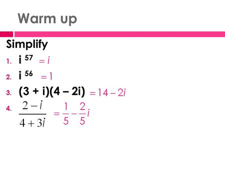 Warm up Simplify 1. i 57 2. i 56 3. (3 + i)(4 – 2i) 4.