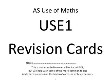 AS Use of Maths USE1 Revision Cards Name …………………………………………………………. This is not intended to cover all topics in USE1, but will help with some of the more.