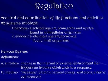 Regulation  control and coordination of life functions and activities  2 systems involved: 1. nervous- electrical system, brain,spine and nerves found.