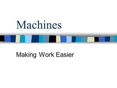 Machines Making Work Easier. What Is A Machine? A machine is a device that makes work easier Examples 1. Doorknob 2. Pencil Sharpener 3. Knife 4. Crow.