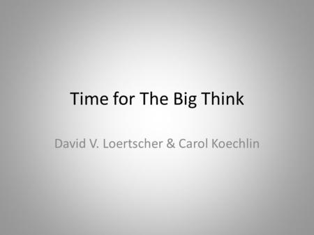 Time for The Big Think David V. Loertscher & Carol Koechlin.