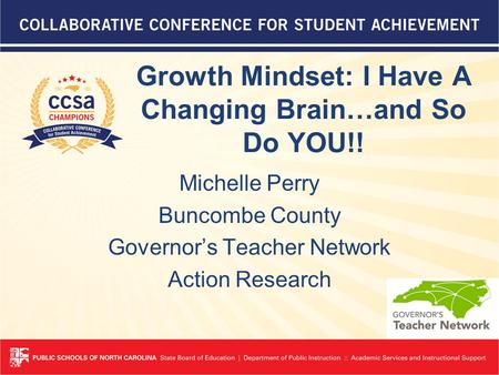 Growth Mindset: I Have A Changing Brain…and So Do YOU!! Michelle Perry Buncombe County Governor’s Teacher Network Action Research.