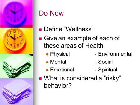 Do Now Define “Wellness” Give an example of each of these areas of Health Physical- Environmental Mental- Social Emotional- Spiritual What is considered.
