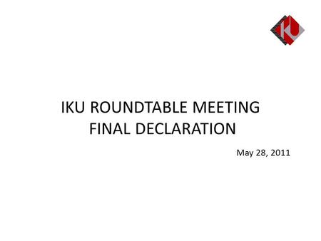 IKU ROUNDTABLE MEETING FINAL DECLARATION May 28, 2011.