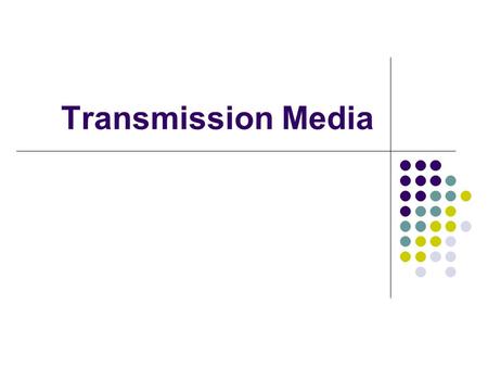 Transmission Media. Characteristics to consider for Media Selection Throughput Cost Installation Maintenance Obsolescence vs bleeding edge Support Life.