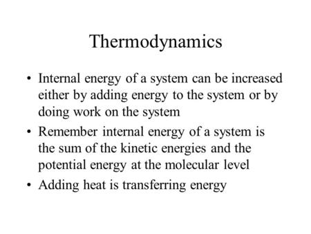Thermodynamics Internal energy of a system can be increased either by adding energy to the system or by doing work on the system Remember internal energy.