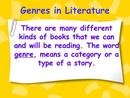 Genres in Literature There are many different kinds of books that we can and will be reading. The word genre, means a category or a type of a story.