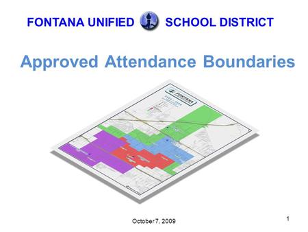 October 7, 2009 1 Approved Attendance Boundaries FONTANA UNIFIEDSCHOOL DISTRICT.