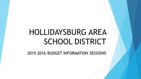HOLLIDAYSBURG AREA SCHOOL DISTRICT 2015-2016 BUDGET INFORMATION SESSIONS.