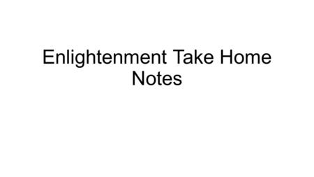 Enlightenment Take Home Notes. 7-2.3 Enlightenment Vocab pg 124-131 1.Reason 2.Age of Enlightenment 3.Absolutism 4.Tabula rasa 5.Natural rights 6.Social.