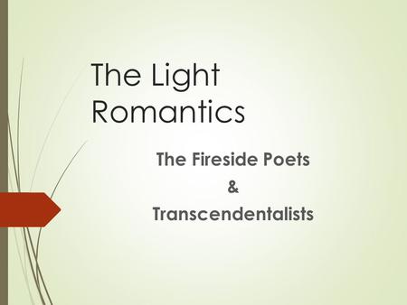 The Light Romantics The Fireside Poets & Transcendentalists.
