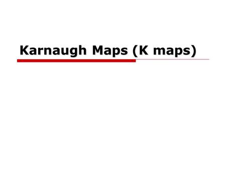 Karnaugh Maps (K maps). What are Karnaugh 1 maps?  Karnaugh maps provide an alternative way of simplifying logic circuits.  Instead of using Boolean.