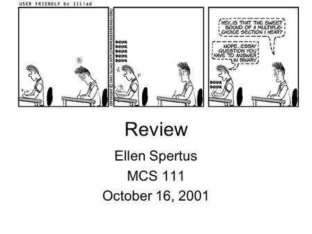 Ellen Spertus MCS 111 October 16, 2001 Review. 2 What you will learn this semester Given devices that implement simple boolean functions… Understand how.