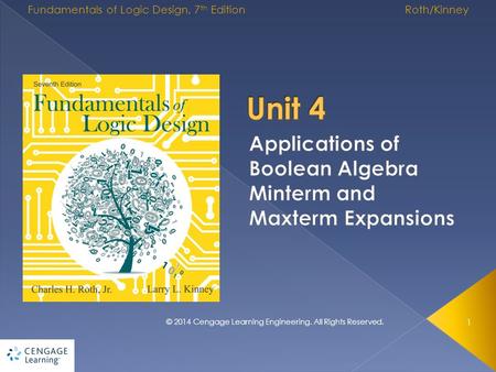 1 © 2014 Cengage Learning Engineering. All Rights Reserved. Fundamentals of Logic Design, 7 th Edition Roth/Kinney.