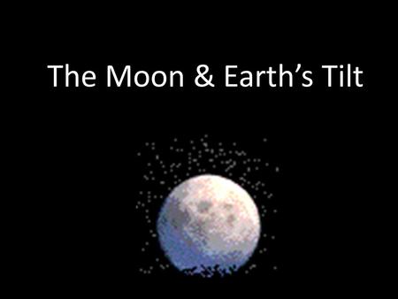 The Moon & Earth’s Tilt. What is the Moon? A large rock that orbits a planet The Earth has 1 moon Moons orbit planets Planets orbit the sun.