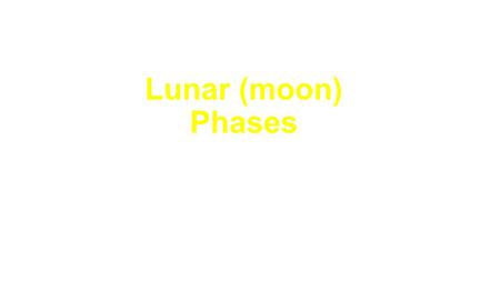 Lunar (moon) Phases. AGENDA 11/19 1. lecture 2. video 3. Processing task HOMEWORK Catalyst 1.What do you know about the Earth, sun, and moon? 2.What is.