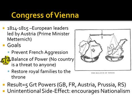  1814-1815 –European leaders led by Austria (Prime Minister Metternich)  Goals  Prevent French Aggression  Balance of Power (No country is a threat.