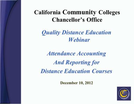 California Community Colleges Chancellor’s Office Quality Distance Education Webinar Attendance Accounting And Reporting for Distance Education Courses.