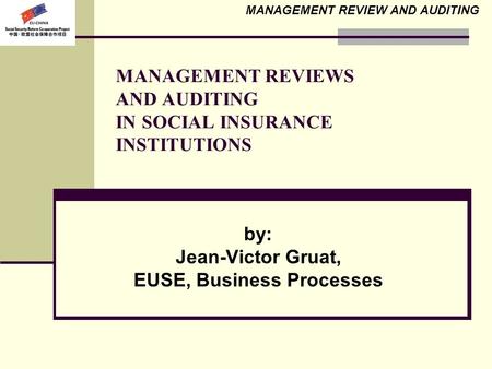 MANAGEMENT REVIEWS AND AUDITING IN SOCIAL INSURANCE INSTITUTIONS by: Jean-Victor Gruat, EUSE, Business Processes MANAGEMENT REVIEW AND AUDITING.
