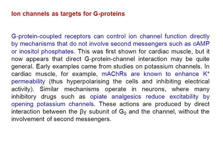 Ion channels as targets for G-proteins G-protein-coupled receptors can control ion channel function directly by mechanisms that do not involve second messengers.
