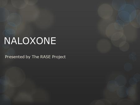 NALOXONE Presented by The RASE Project. Scope Of The Problem Opiate overdose is a major public health problem in the United States. Overdoses have increased.