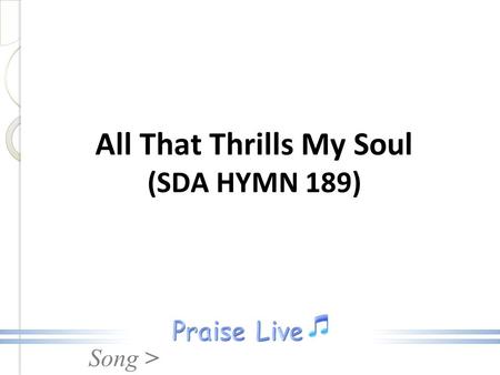 Song > All That Thrills My Soul (SDA HYMN 189). Song > 1. Who can cheer the heart like Jesus, By His presence all divine? True and tender, pure and precious,