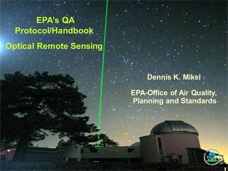 1 EPA’s QA Protocol/Handbook Optical Remote Sensing Dennis K. Mikel EPA-Office of Air Quality, Planning and Standards.