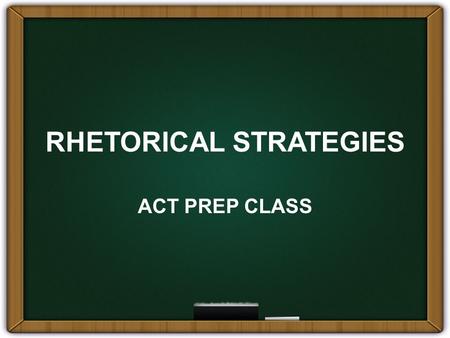 RHETORICAL STRATEGIES ACT PREP CLASS. What Are Rhetorical Skills? Problems that test how well you can write and understand what you read Strategy Organization.
