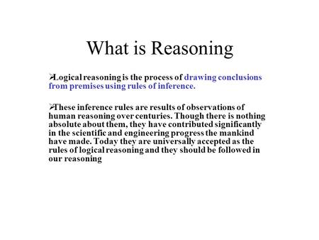 What is Reasoning  Logical reasoning is the process of drawing conclusions from premises using rules of inference.  These inference rules are results.
